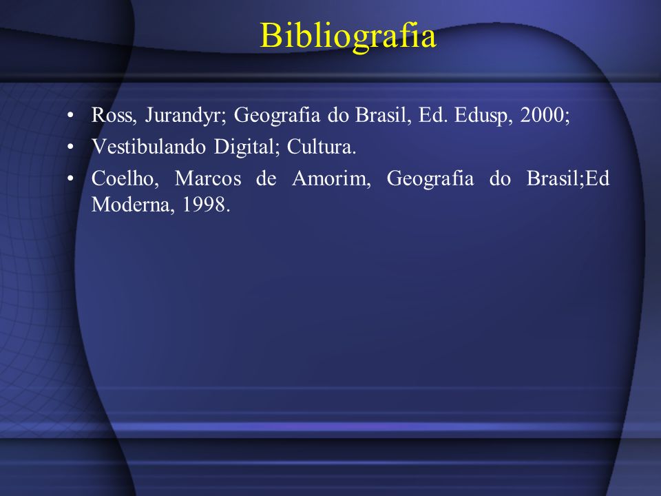 Bibliografia Ross, Jurandyr; Geografia do Brasil, Ed. Edusp, 2000;
