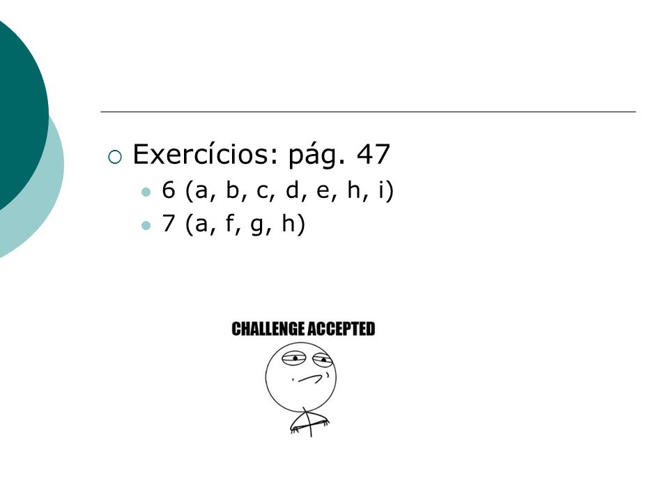 Exercícios: pág (a, b, c, d, e, h, i) 7 (a, f, g, h)