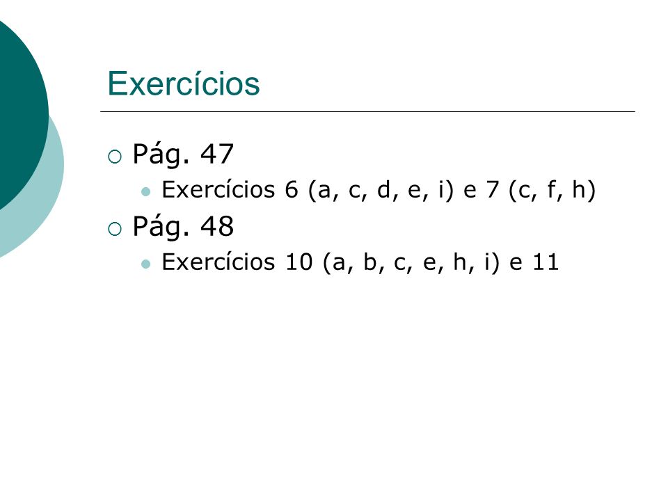 Exercícios Pág. 47 Pág. 48 Exercícios 6 (a, c, d, e, i) e 7 (c, f, h)