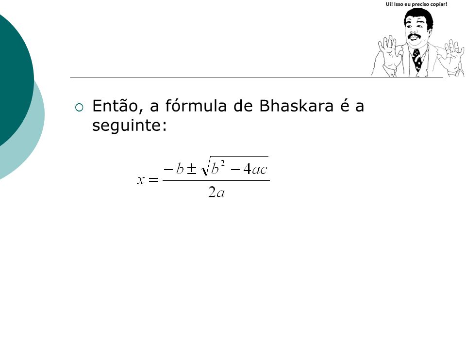 Então, a fórmula de Bhaskara é a seguinte:
