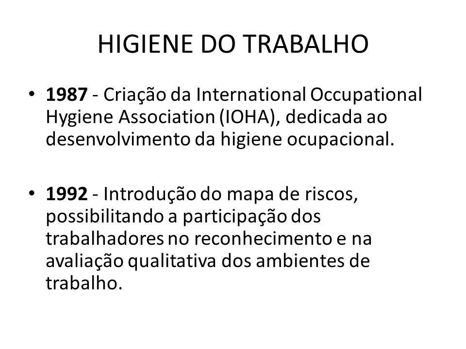 HIGIENE DO TRABALHO Criação da International Occupational Hygiene Association (IOHA), dedicada ao desenvolvimento da higiene ocupacional.