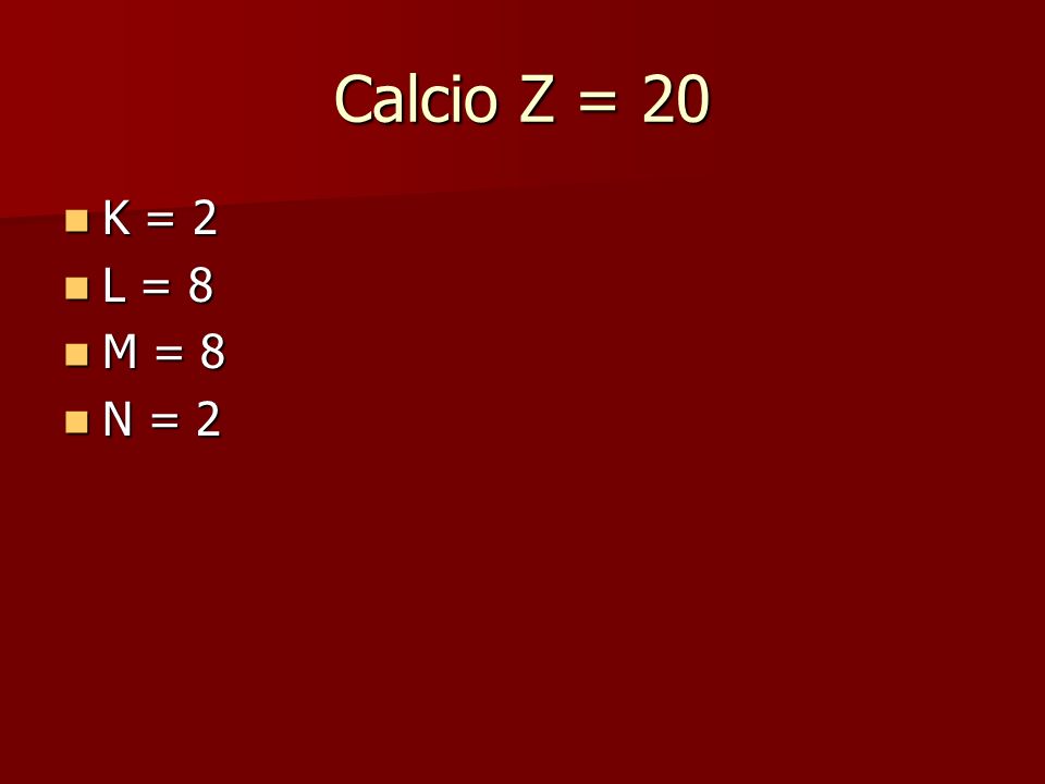 Calcio Z = 20 K = 2 L = 8 M = 8 N = 2
