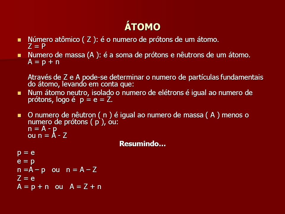 ÁTOMO Número atômico ( Z ): é o numero de prótons de um átomo. Z = P