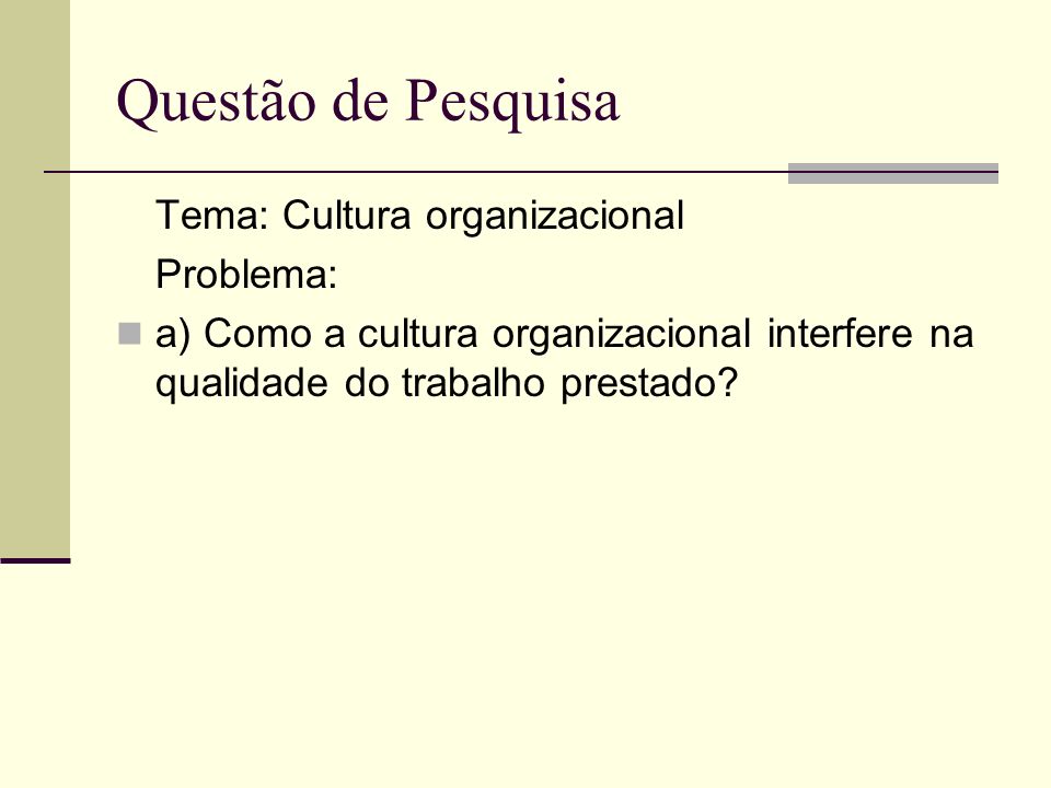 Questão de Pesquisa Tema: Cultura organizacional Problema: