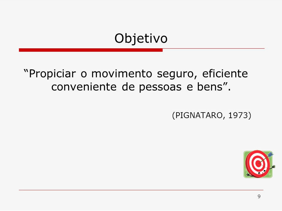 Objetivo Propiciar o movimento seguro, eficiente conveniente de pessoas e bens . (PIGNATARO, 1973)