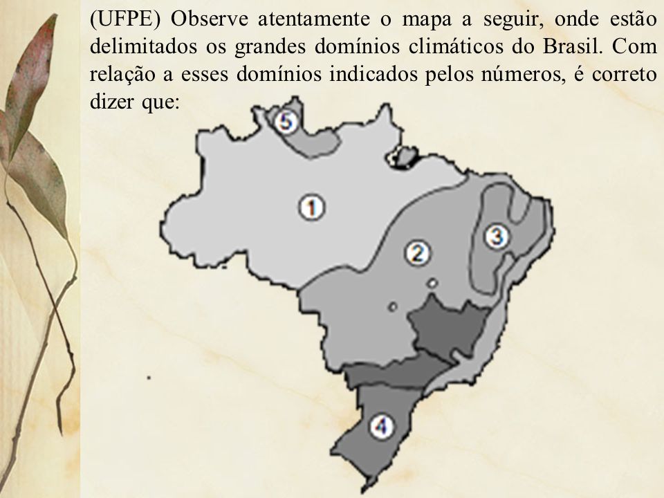(UFPE) Observe atentamente o mapa a seguir, onde estão delimitados os grandes domínios climáticos do Brasil.