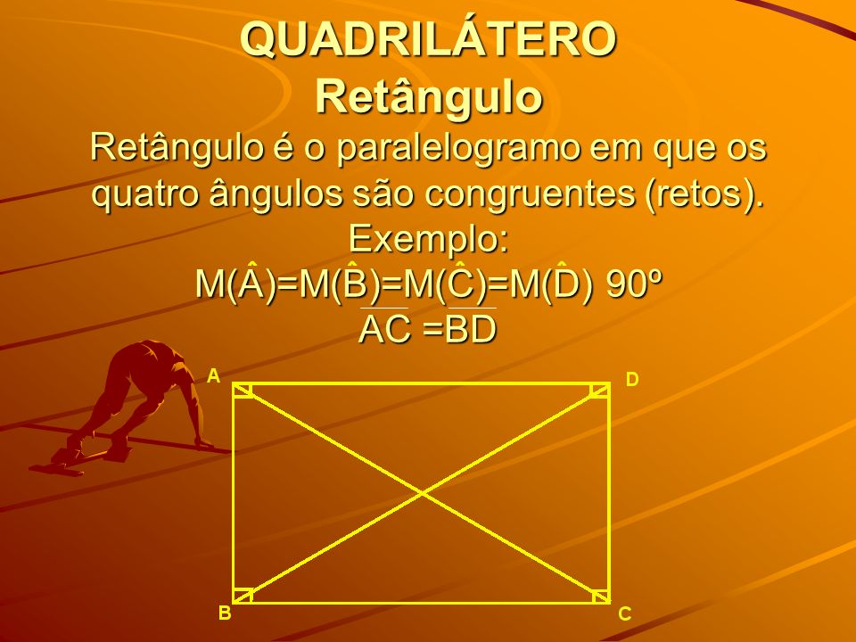 QUADRILÁTERO Retângulo Retângulo é o paralelogramo em que os quatro ângulos são congruentes (retos).