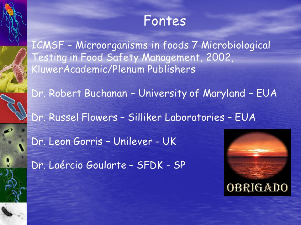 Fontes ICMSF – Microorganisms in foods 7 Microbiological Testing in Food Safety Management, 2002, KluwerAcademic/Plenum Publishers.