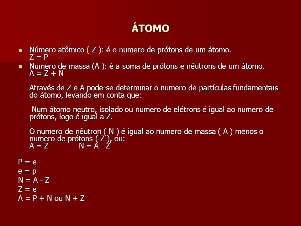 ÁTOMO Número atômico ( Z ): é o numero de prótons de um átomo. Z = P