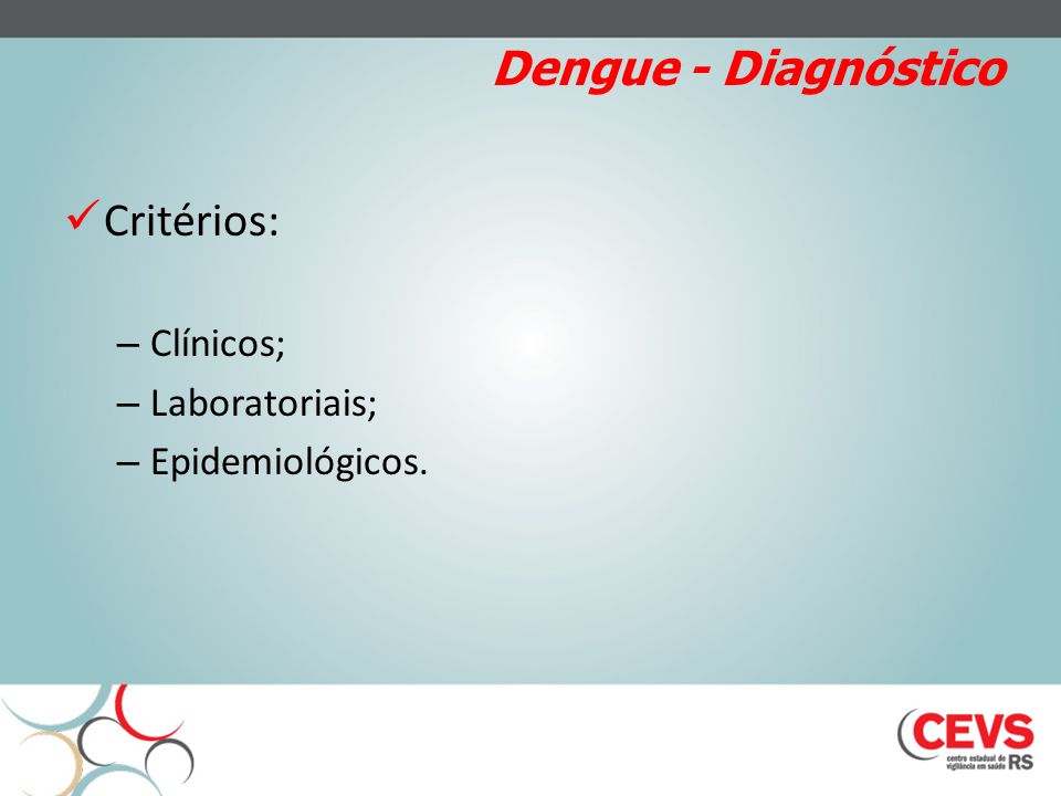 Dengue - Diagnóstico Critérios: Clínicos; Laboratoriais;