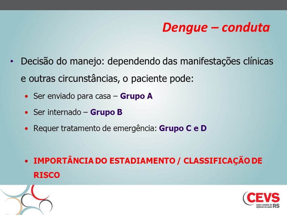 Dengue – conduta Decisão do manejo: dependendo das manifestações clínicas e outras circunstâncias, o paciente pode: