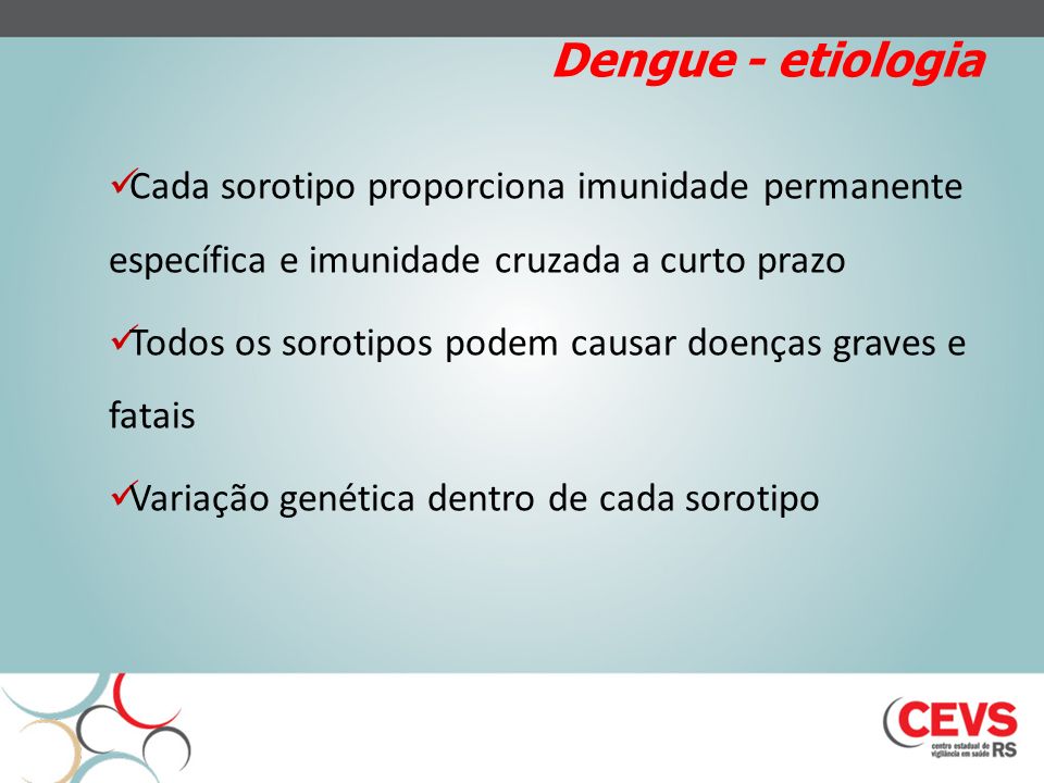 Dengue - etiologia Cada sorotipo proporciona imunidade permanente específica e imunidade cruzada a curto prazo.