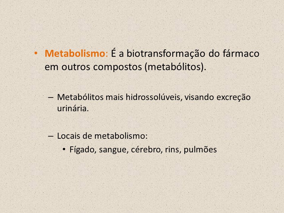 Metabolismo: É a biotransformação do fármaco em outros compostos (metabólitos).