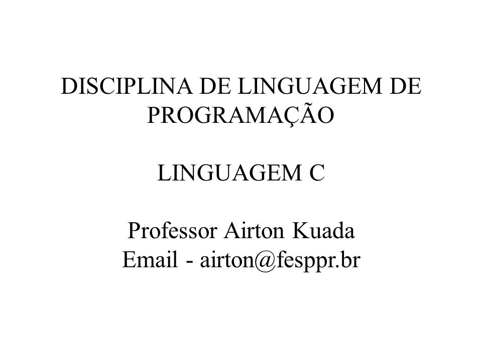 DISCIPLINA DE LINGUAGEM DE PROGRAMAÇÃO LINGUAGEM C Professor Airton Kuada  -