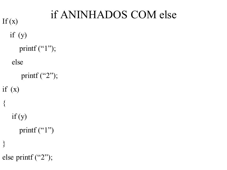 if ANINHADOS COM else If (x) if (y) printf ( 1 ); else printf ( 2 );