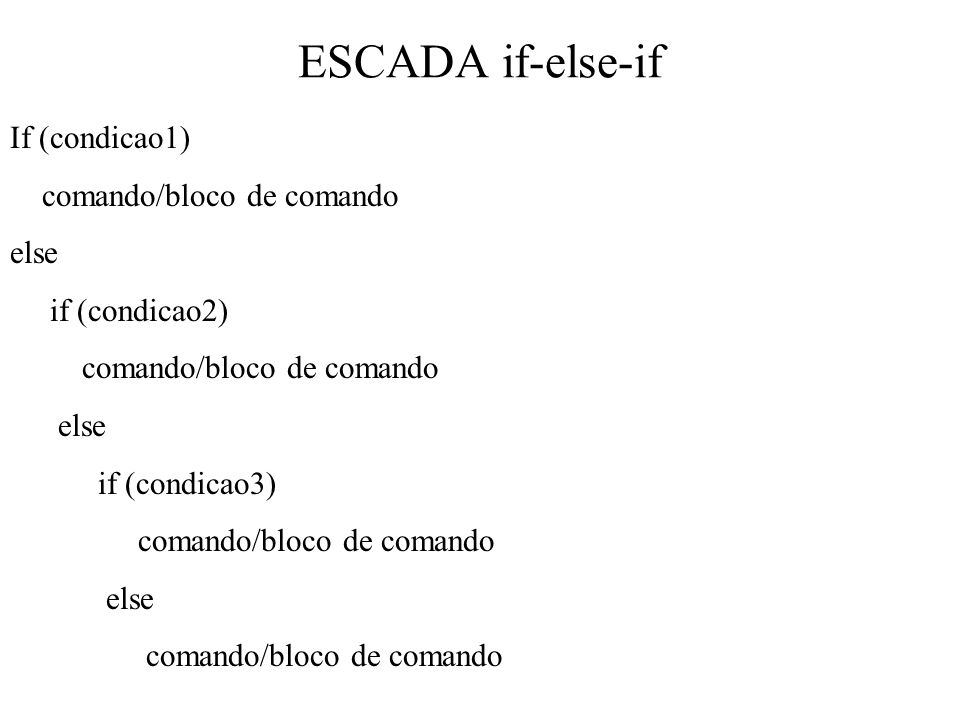 ESCADA if-else-if If (condicao1) comando/bloco de comando else