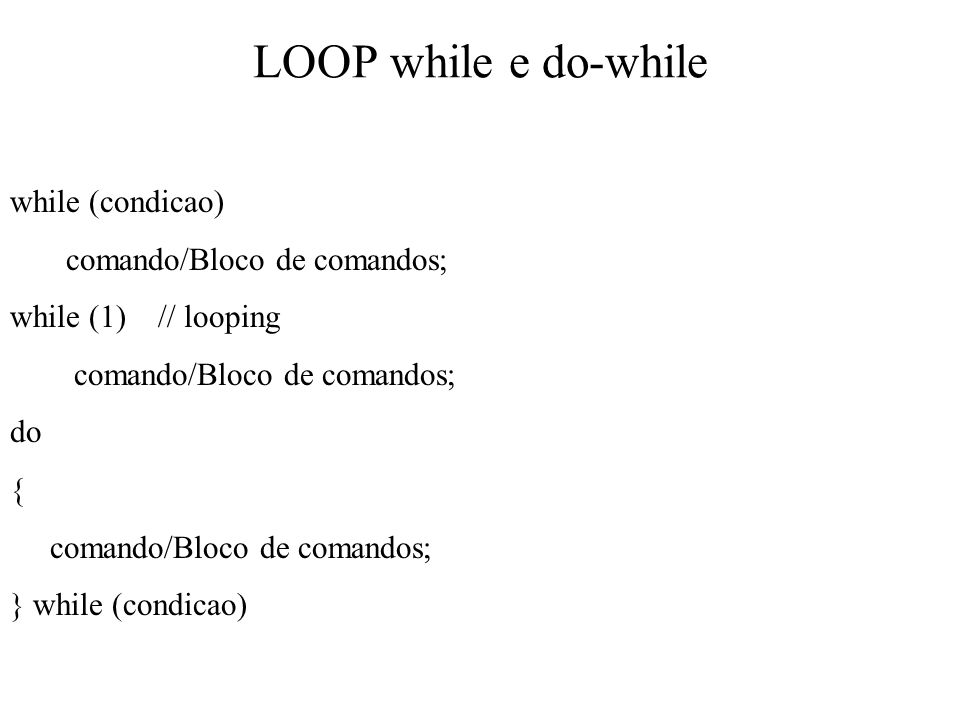 LOOP while e do-while while (condicao) comando/Bloco de comandos;