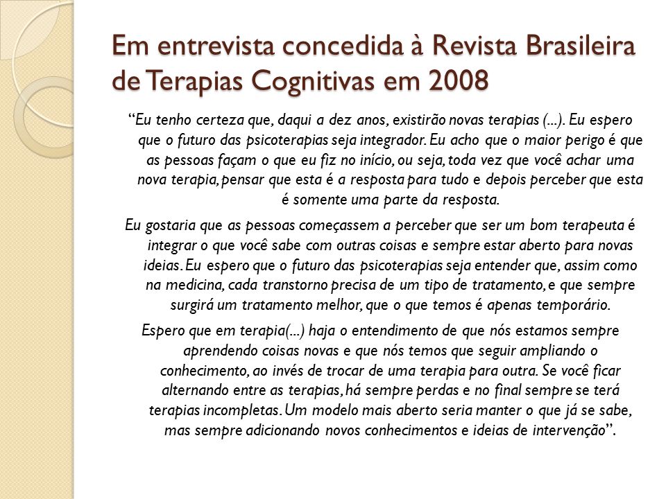 Em entrevista concedida à Revista Brasileira de Terapias Cognitivas em 2008