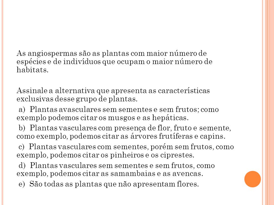 As angiospermas são as plantas com maior número de espécies e de indivíduos que ocupam o maior número de habitats.