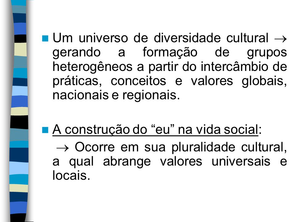 Um universo de diversidade cultural  gerando a formação de grupos heterogêneos a partir do intercâmbio de práticas, conceitos e valores globais, nacionais e regionais.