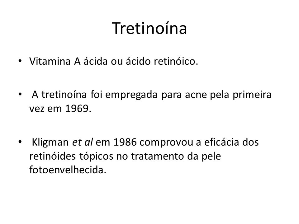 Tretinoína Vitamina A ácida ou ácido retinóico.