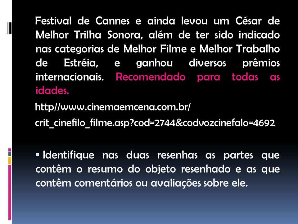Festival de Cannes e ainda levou um César de Melhor Trilha Sonora, além de ter sido indicado nas categorias de Melhor Filme e Melhor Trabalho de Estréia, e ganhou diversos prêmios internacionais. Recomendado para todas as idades.