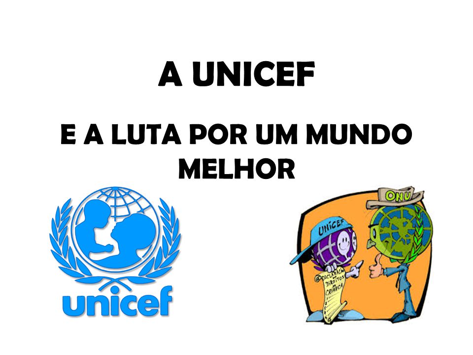 A UNICEF E A LUTA POR UM MUNDO MELHOR