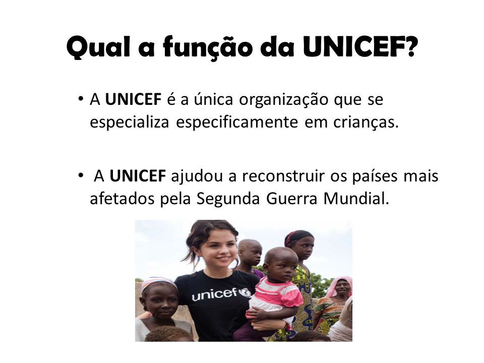 Qual a função da UNICEF A UNICEF é a única organização que se especializa especificamente em crianças.