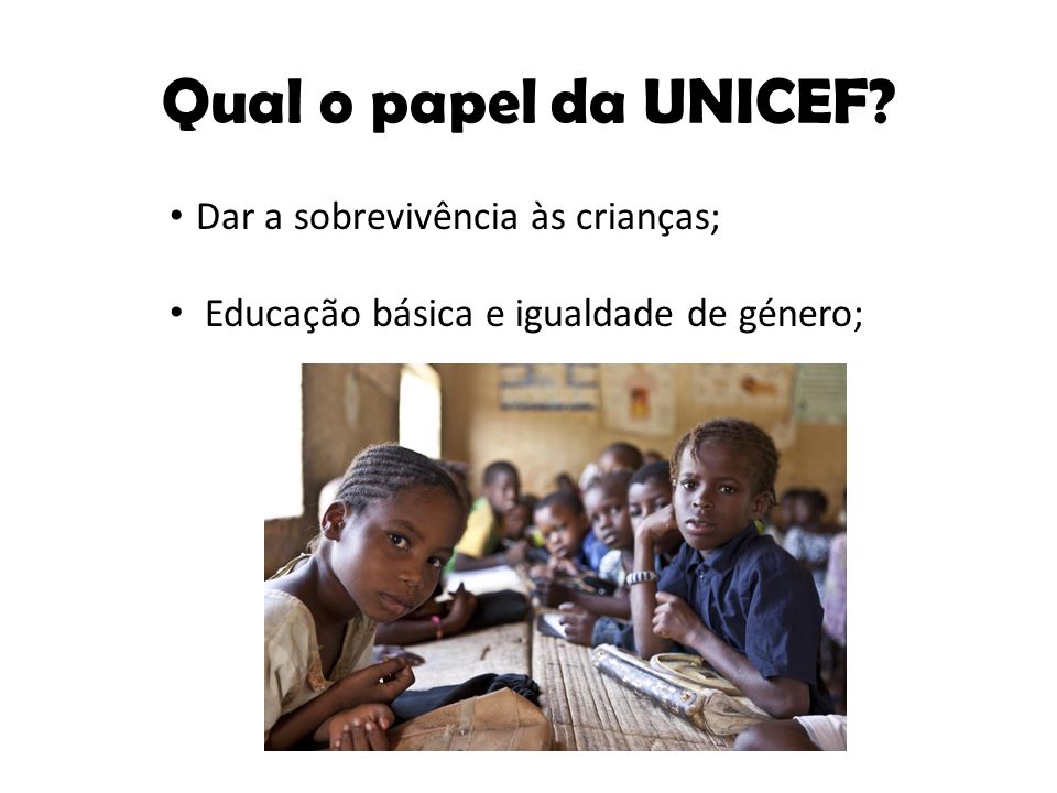 Qual o papel da UNICEF Dar a sobrevivência às crianças;
