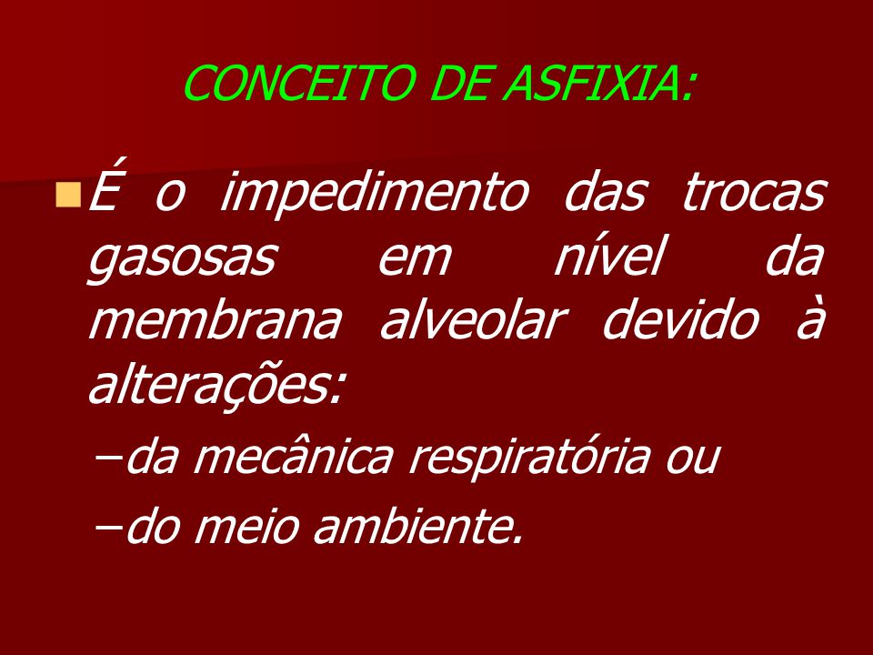 CONCEITO DE ASFIXIA: É o impedimento das trocas gasosas em nível da membrana alveolar devido à alterações: