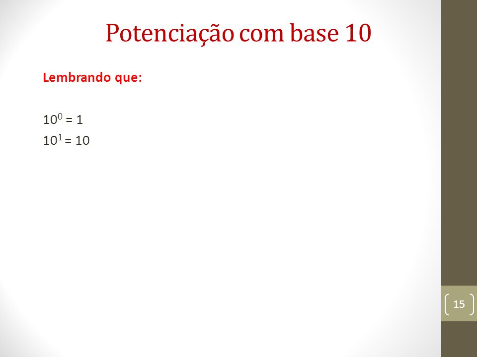 Potenciação com base 10 Lembrando que: 100 = = 10
