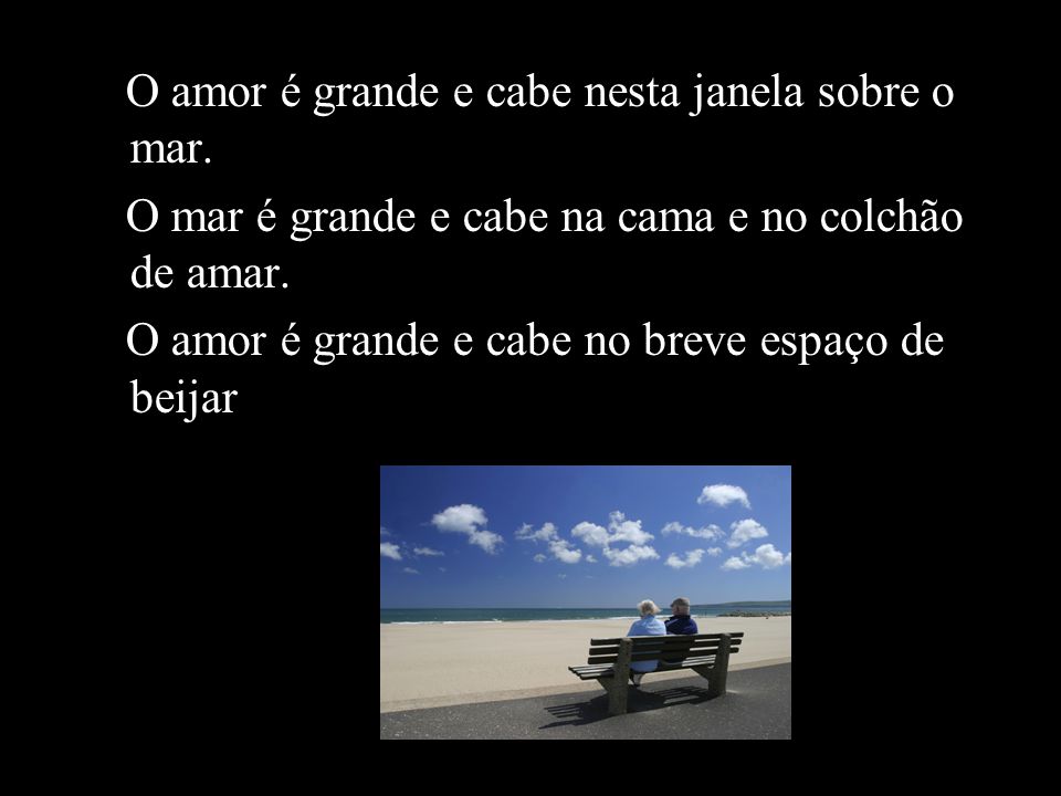 O amor é grande e cabe nesta janela sobre o mar.