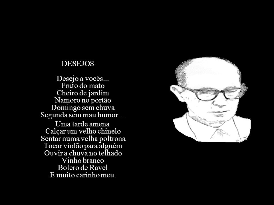 DESEJOS Desejo a vocês... Fruto do mato Cheiro de jardim Namoro no portão Domingo sem chuva Segunda sem mau humor ...