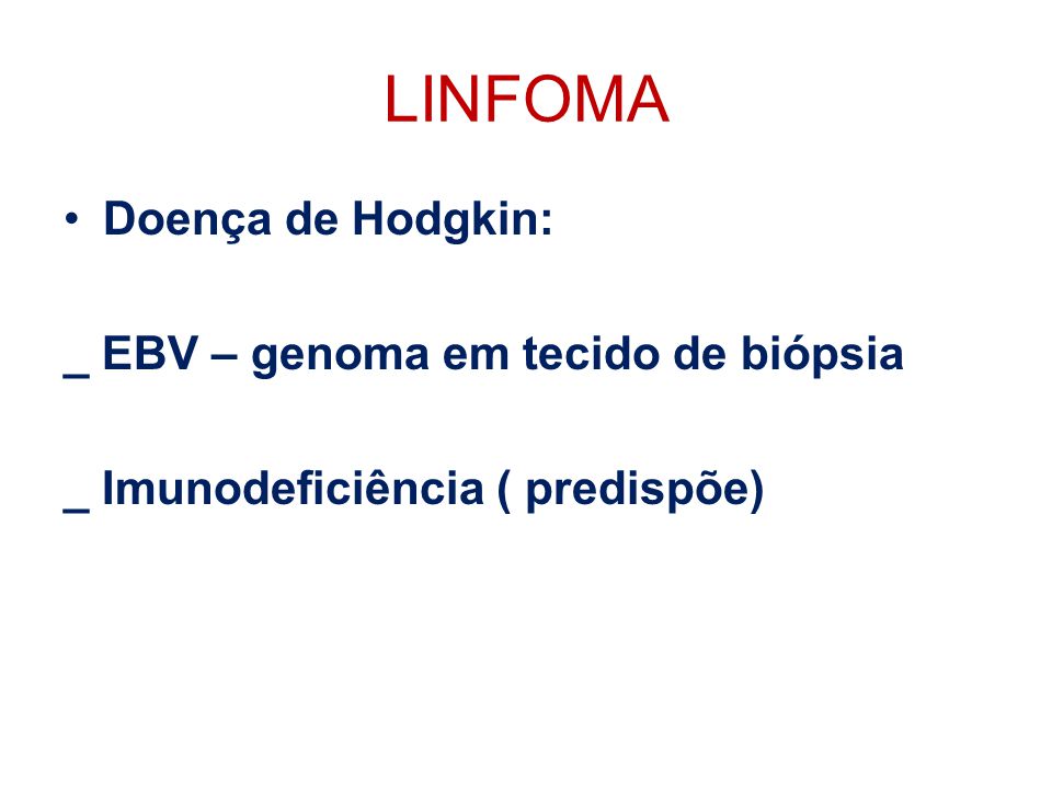 LINFOMA Doença de Hodgkin: _ EBV – genoma em tecido de biópsia