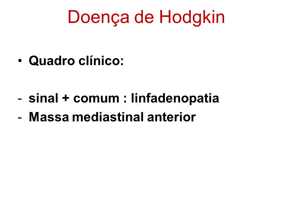 Doença de Hodgkin Quadro clínico: sinal + comum : linfadenopatia