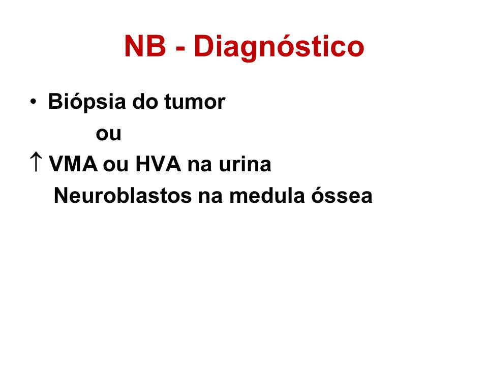 NB - Diagnóstico Biópsia do tumor ou  VMA ou HVA na urina