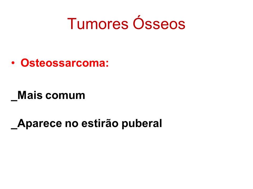 Tumores Ósseos Osteossarcoma: _Mais comum _Aparece no estirão puberal