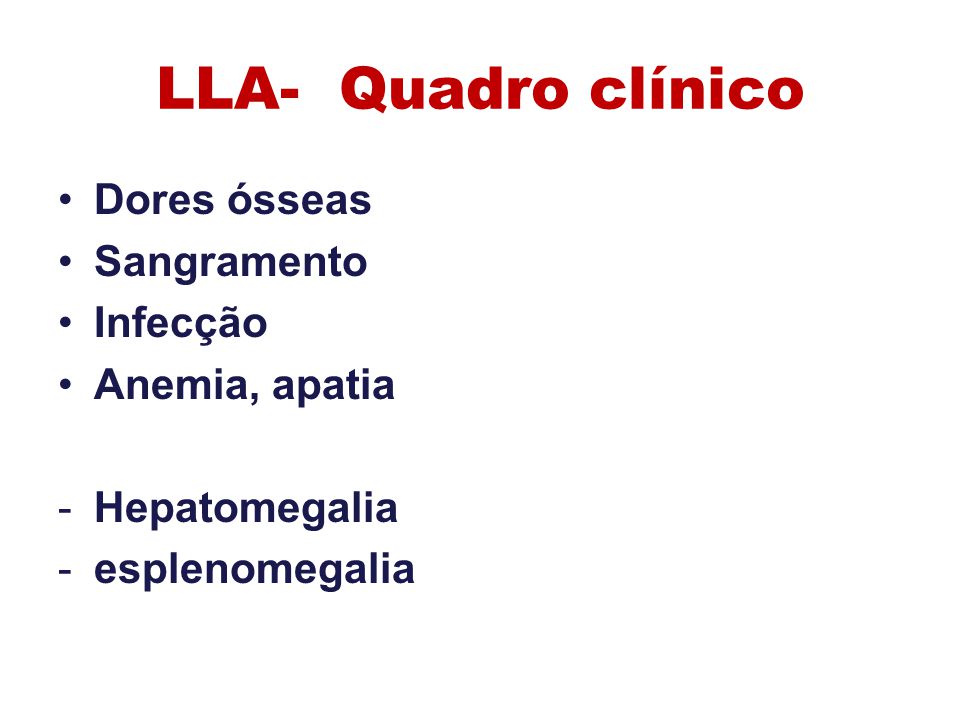 LLA- Quadro clínico Dores ósseas Sangramento Infecção Anemia, apatia
