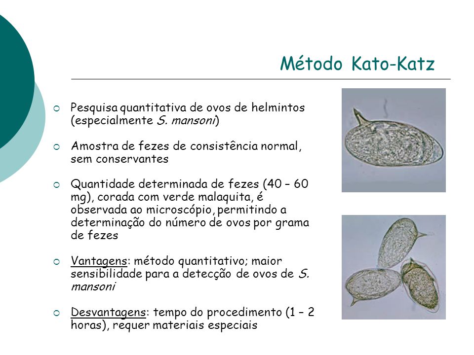 Método Kato-Katz Pesquisa quantitativa de ovos de helmintos (especialmente S. mansoni) Amostra de fezes de consistência normal, sem conservantes.