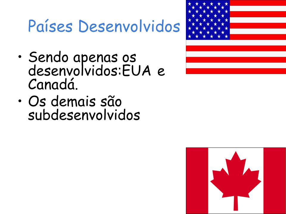 Países Desenvolvidos Sendo apenas os desenvolvidos:EUA e Canadá.
