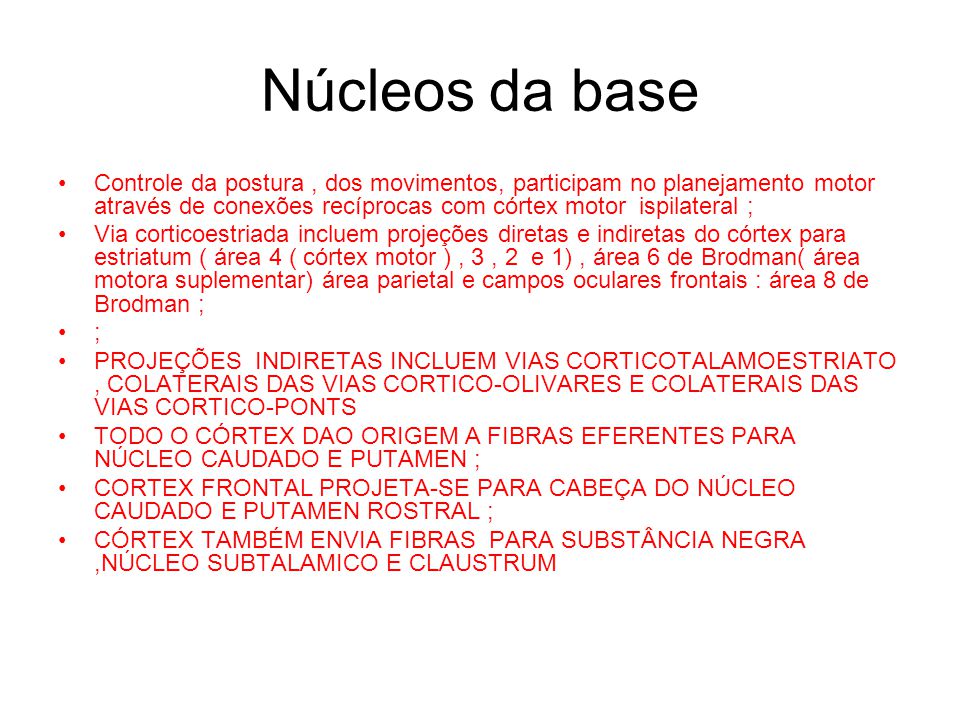 Núcleos da base Controle da postura , dos movimentos, participam no planejamento motor através de conexões recíprocas com córtex motor ispilateral ;