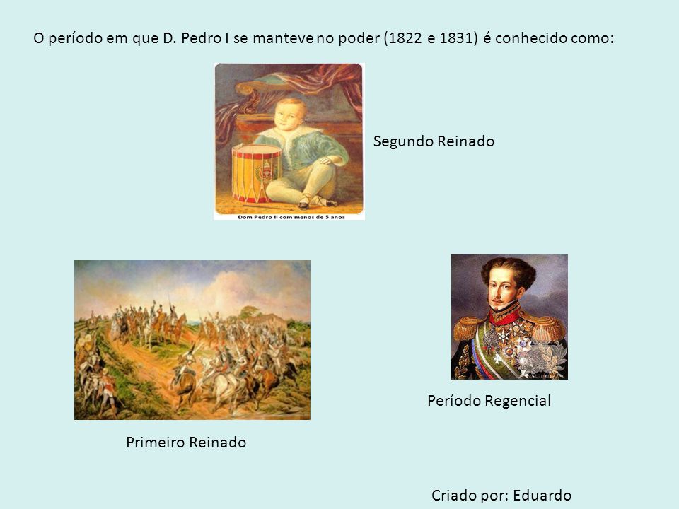 O período em que D. Pedro I se manteve no poder (1822 e 1831) é conhecido como: