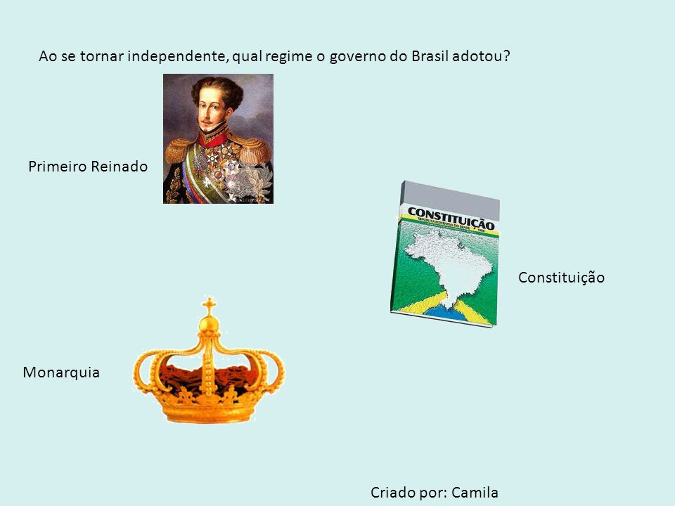 Ao se tornar independente, qual regime o governo do Brasil adotou