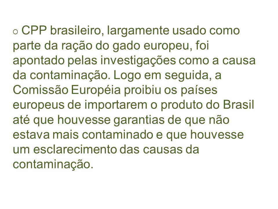 O CPP brasileiro, largamente usado como parte da ração do gado europeu, foi apontado pelas investigações como a causa da contaminação.