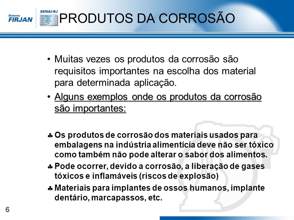 PRODUTOS DA CORROSÃO Muitas vezes os produtos da corrosão são requisitos importantes na escolha dos material para determinada aplicação.