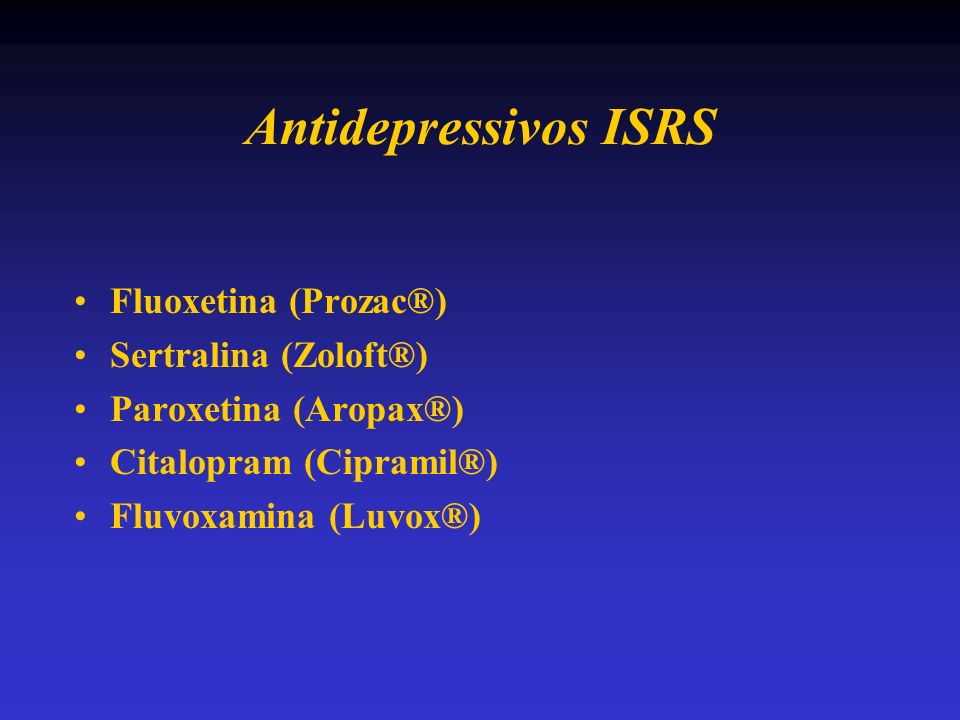 Antidepressivos ISRS Fluoxetina (Prozac®) Sertralina (Zoloft®)