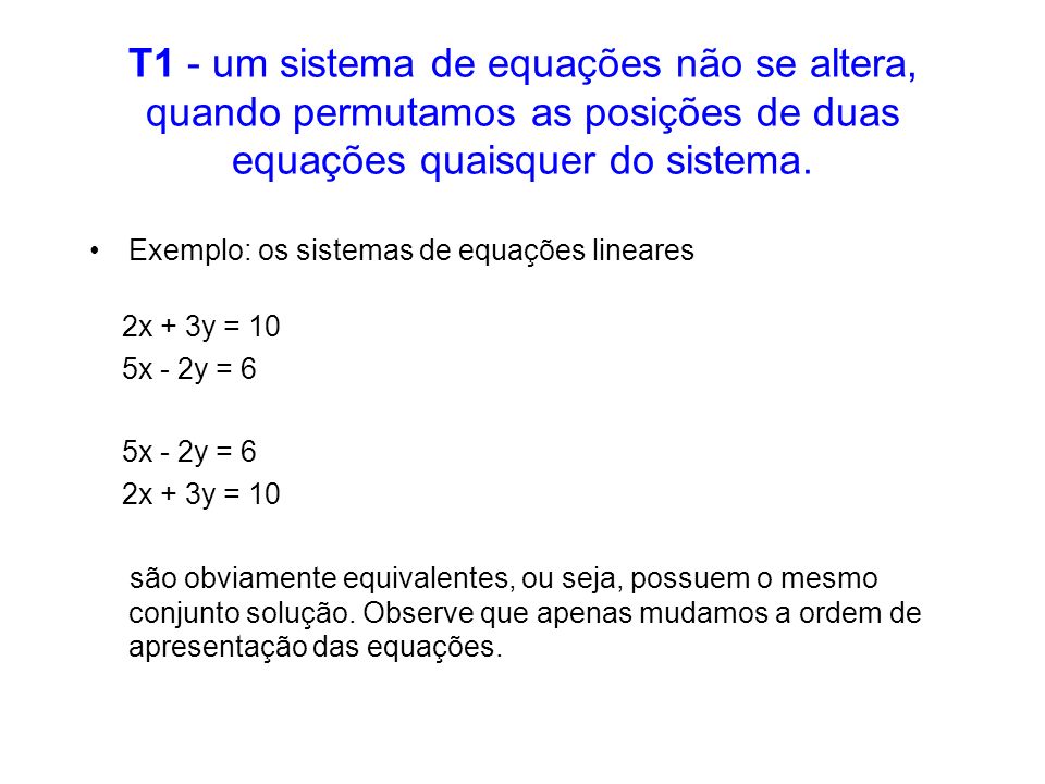 T1 - um sistema de equações não se altera, quando permutamos as posições de duas equações quaisquer do sistema.