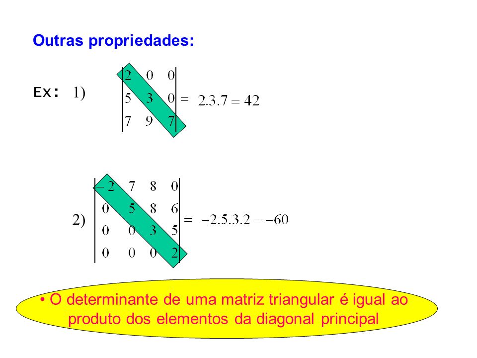 Outras propriedades: Ex: 1) 2) • O determinante de uma matriz triangular é igual ao produto dos elementos da diagonal principal.
