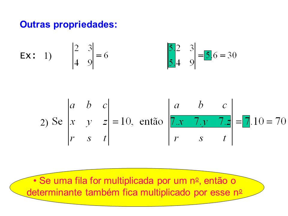 Outras propriedades: Ex: 1) 2) • Se uma fila for multiplicada por um no, então o determinante também fica multiplicado por esse no.