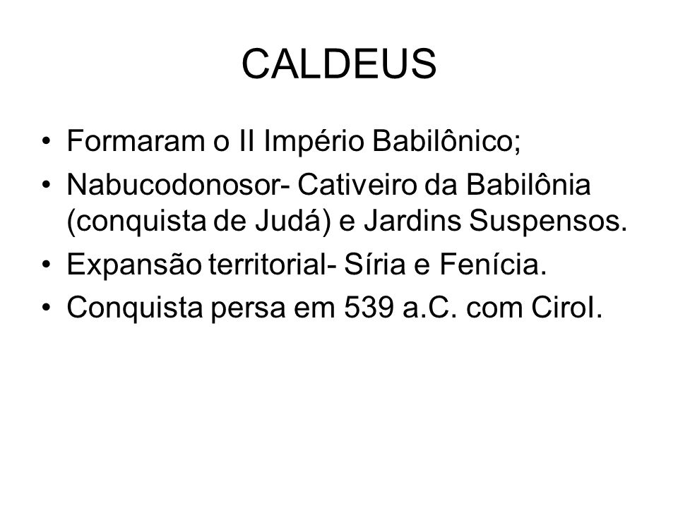 CALDEUS Formaram o II Império Babilônico;